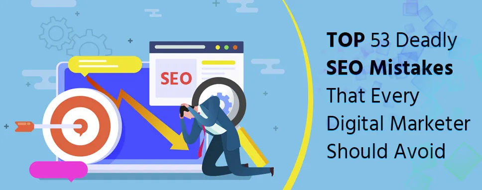 Top 53 deadly SEO mistakes that every digital marketer should avoid